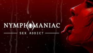 Nymphomaniac - Sex Addict